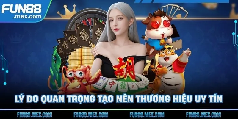 Fun88 162 Lý do quan trọng nhất tạo nên thương hiệu uy tín