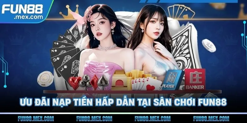 Fun88 167 Ưu đãi nạp tiền hấp dẫn tại sân chơi Fun88